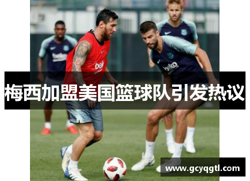 梅西加盟美国篮球队引发热议